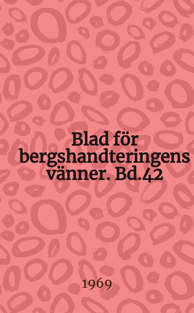 Blad för bergshandteringens vänner. Bd.42
