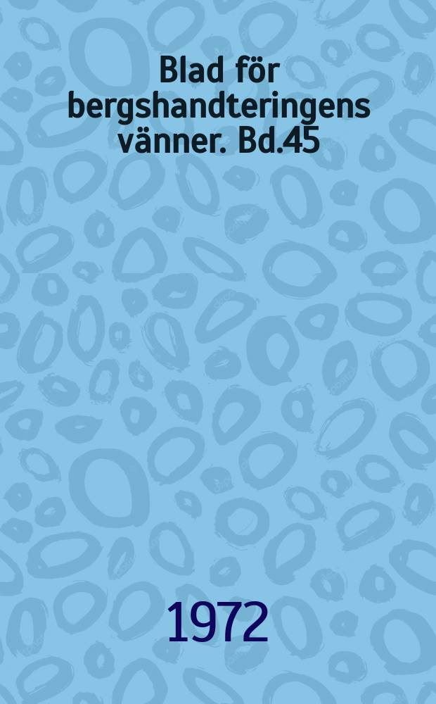 Blad f&ouml;r bergshandteringens v&auml;nner. Bd.45
