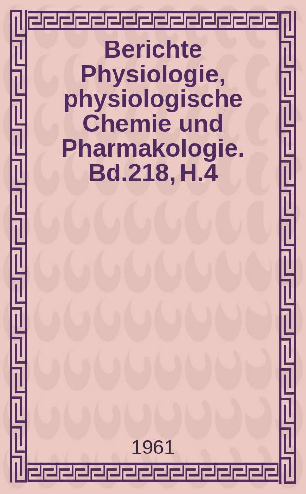 Berichte Physiologie, physiologische Chemie und Pharmakologie. Bd.218, H.4 : Registerheft