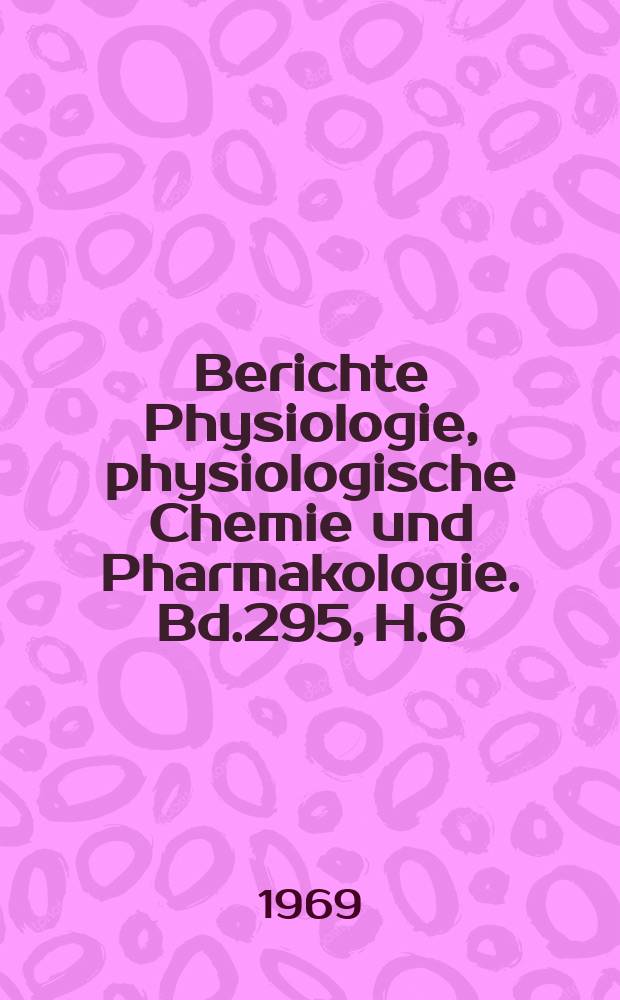 Berichte Physiologie, physiologische Chemie und Pharmakologie. Bd.295, H.6 : Registerheft