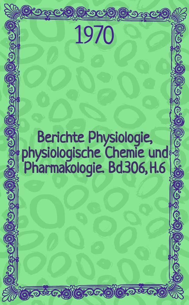 Berichte Physiologie, physiologische Chemie und Pharmakologie. Bd.306, H.6 : Registerheft