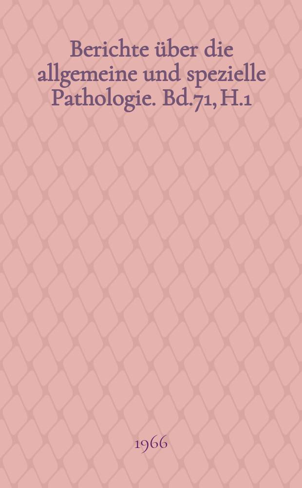 Berichte über die allgemeine und spezielle Pathologie. Bd.71, H.1 : Geschwulstforschung