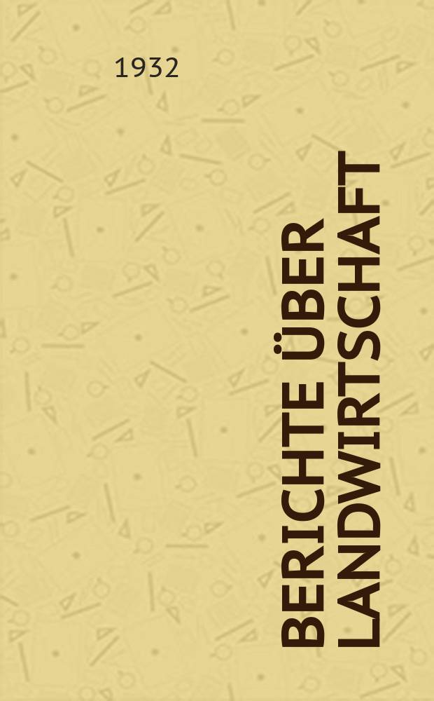 Berichte &uuml;ber Landwirtschaft : Zeitschrift f&uuml;r Agrarpolitik und internationale Landwirtschaft Hrsg. im Reichsministerium f&uuml;r Ern&auml;hrung u. Landwirtschaft. Bd.16