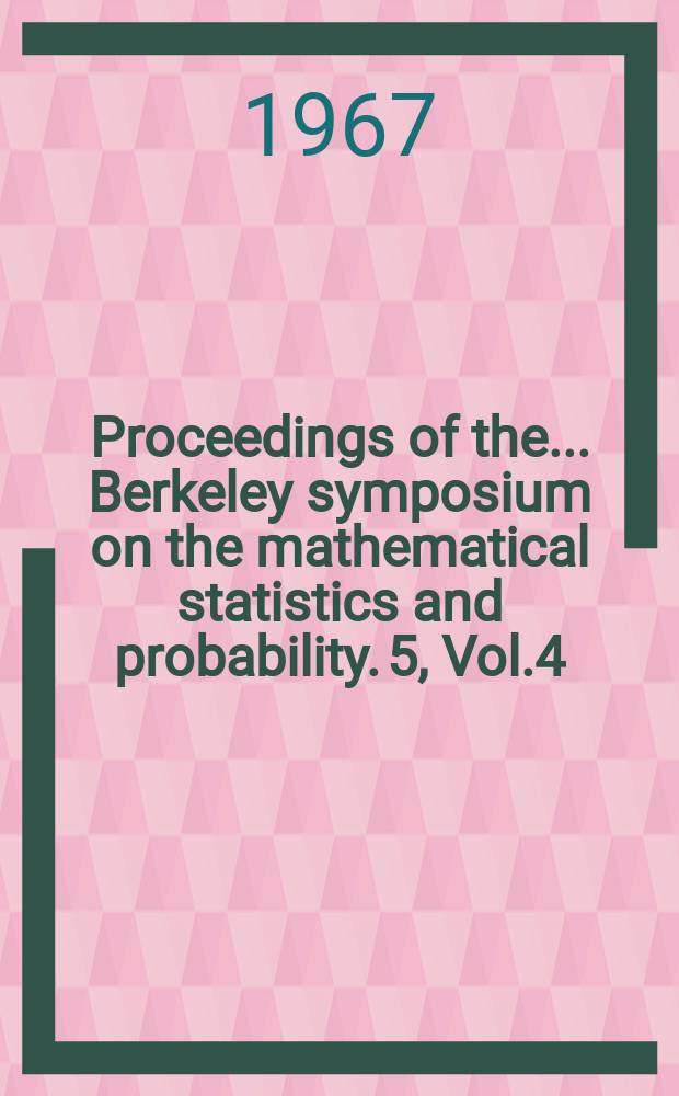 Proceedings of the ... Berkeley symposium on the mathematical statistics and probability. 5, Vol.4 : (Biology and problems of health)