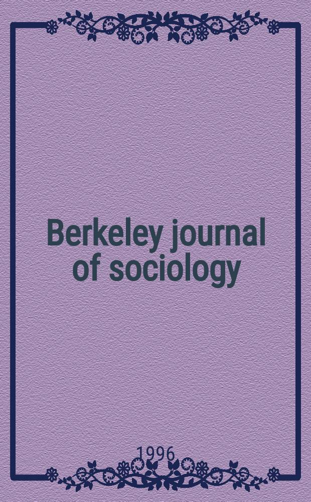 Berkeley journal of sociology : A critical review An annual publ. of the Graduate sociology union of the Dep. of sociology, Univ. of California. Vol.40 : 1995/1996