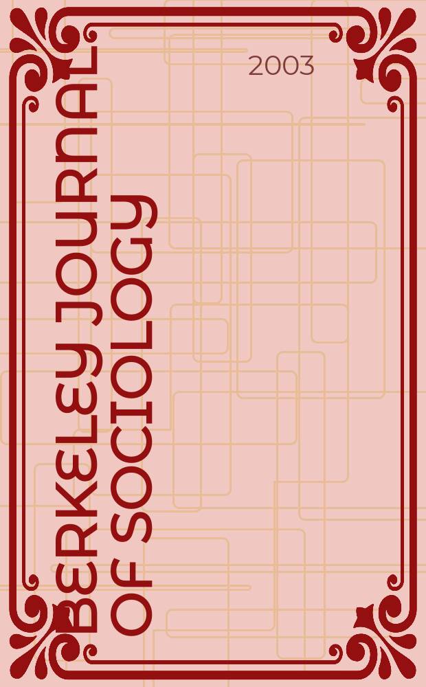 Berkeley journal of sociology : A critical review An annual publ. of the Graduate sociology union of the Dep. of sociology, Univ. of California. Vol.47
