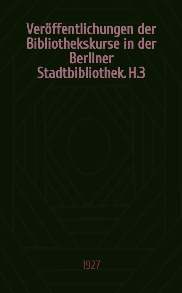 Veröffentlichungen der Bibliothekskurse in der Berliner Stadtbibliothek. H.3 : Die bibliothekarische Fachbücherei
