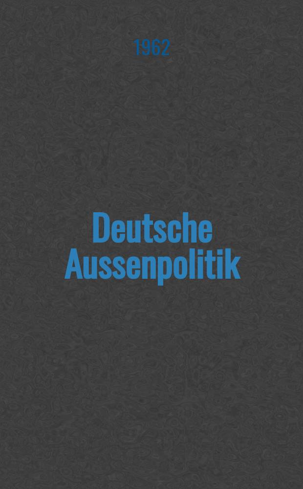 Deutsche Aussenpolitik : Hrsg. von der Gesellschaft zur Verbreitung wissenschaftlicher Kenntnisse. Jg.7 1962, H.11