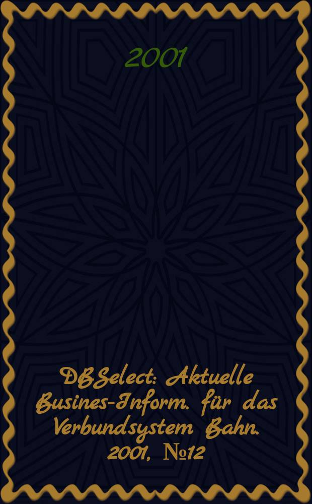 DBSelect : Aktuelle Business- Inform. für das Verbundsystem Bahn. 2001, №12