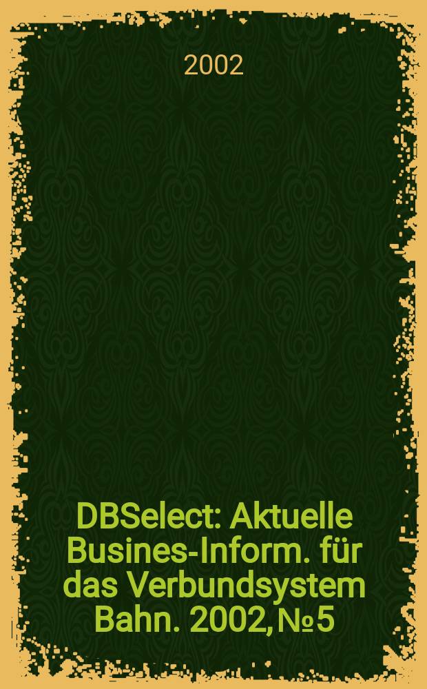 DBSelect : Aktuelle Business- Inform. für das Verbundsystem Bahn. 2002, №5
