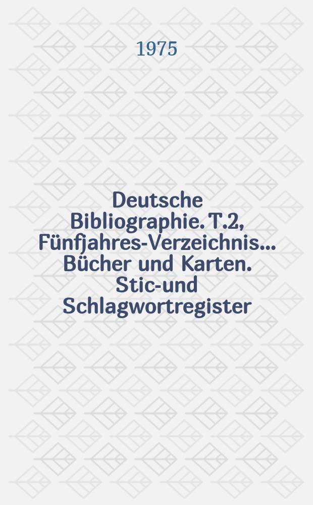 Deutsche Bibliographie. T.2, Fünfjahres-Verzeichnis ... Bücher und Karten. Stich- und Schlagwortregister : Bearb. von der Deutschen Bibliothek