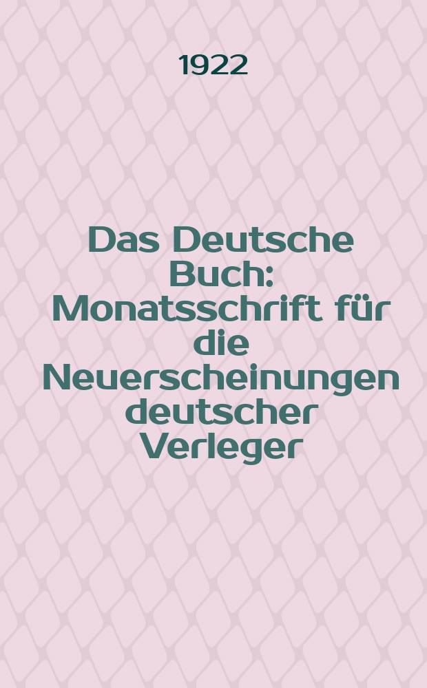 Das Deutsche Buch : Monatsschrift für die Neuerscheinungen deutscher Verleger : Hrsg. von der Deutschen Gesellschaft für Auslandsbuchhandel