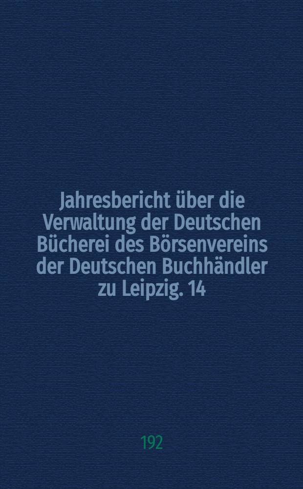 Jahresbericht über die Verwaltung der Deutschen Bücherei des Börsenvereins der Deutschen Buchhändler zu Leipzig. 14 : Jahresber. f. d. zeit. v. 1/IV 1926-31/III 1927