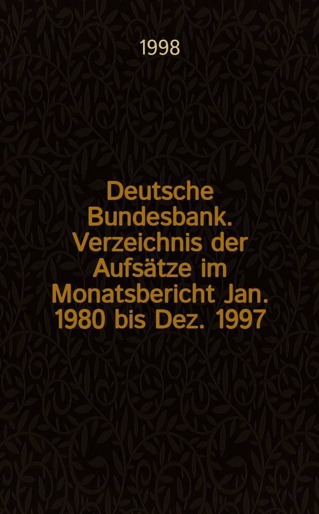 Deutsche Bundesbank. Verzeichnis der Aufsätze im Monatsbericht Jan. 1980 bis Dez. 1997