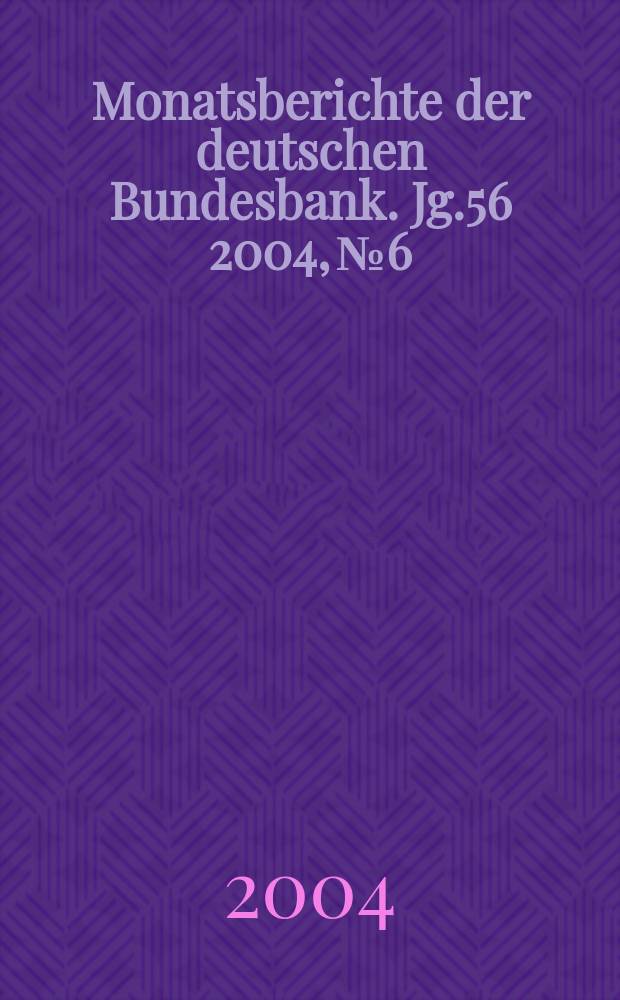 Monatsberichte der deutschen Bundesbank. Jg.56 2004, №6