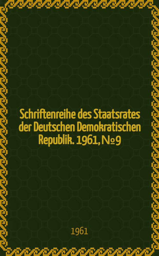 Schriftenreihe des Staatsrates der Deutschen Demokratischen Republik. 1961, №9 : (Der Friedensvertrag und die allgemeine und vollständige Abrüstung in Deutschland)