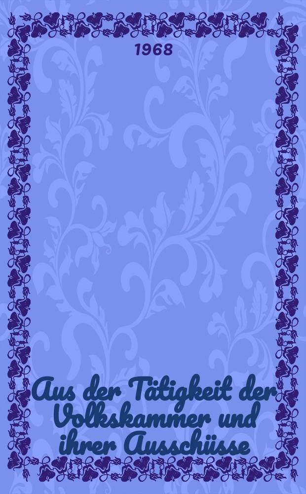 Aus der Tätigkeit der Volkskammer und ihrer Ausschüsse : Hrsg.: Kanzlei des Staatsrates der DDR. Die Juristische Aggression Bonns bedroht den Frieden Europas
