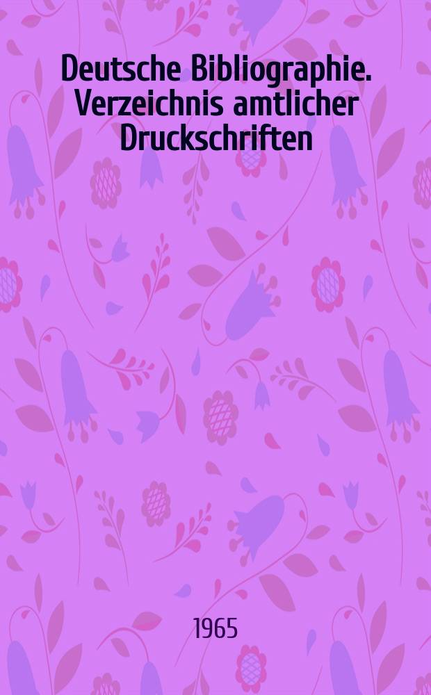 Deutsche Bibliographie. Verzeichnis amtlicher Druckschriften : Bearb. von der Deutschen Bibliothek