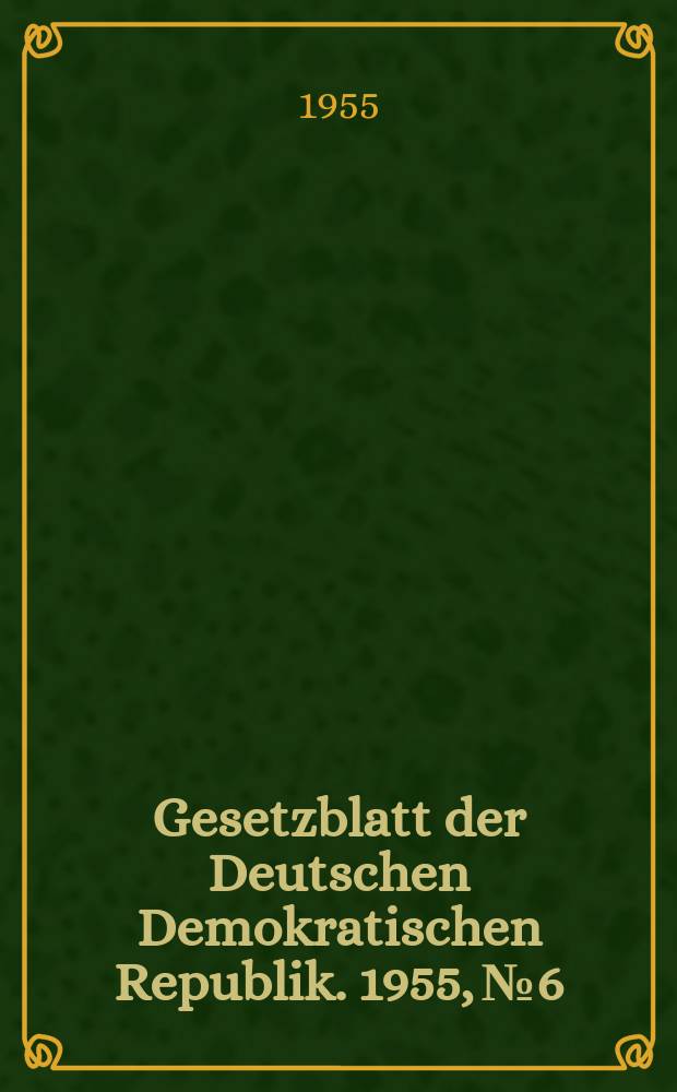 Gesetzblatt der Deutschen Demokratischen Republik. 1955, №6