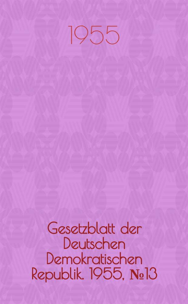Gesetzblatt der Deutschen Demokratischen Republik. 1955, №13