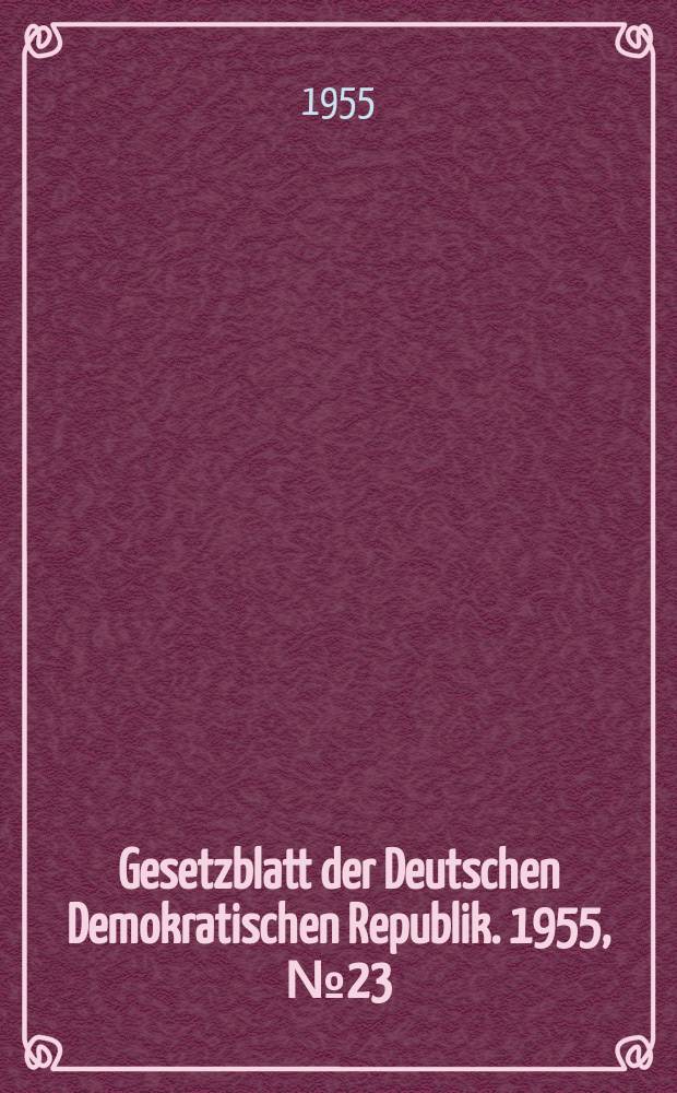 Gesetzblatt der Deutschen Demokratischen Republik. 1955, №23