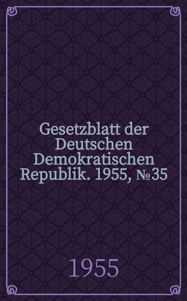 Gesetzblatt der Deutschen Demokratischen Republik. 1955, №35