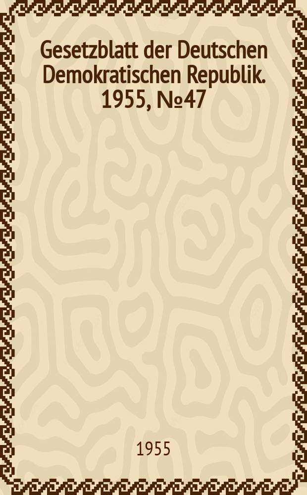 Gesetzblatt der Deutschen Demokratischen Republik. 1955, №47