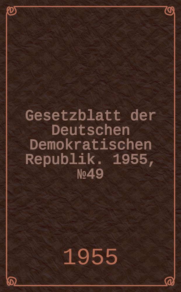 Gesetzblatt der Deutschen Demokratischen Republik. 1955, №49