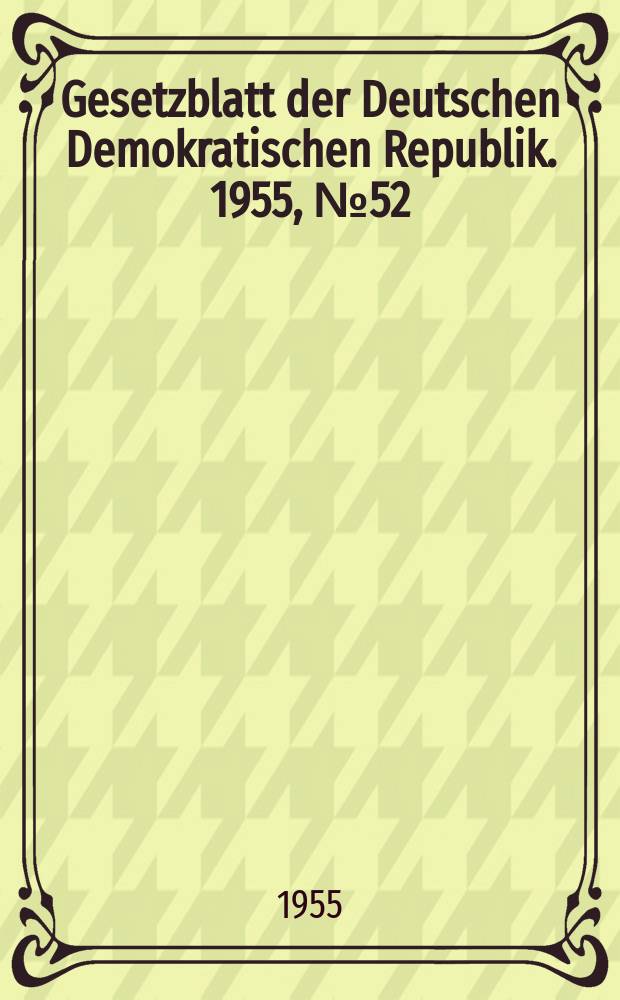 Gesetzblatt der Deutschen Demokratischen Republik. 1955, №52