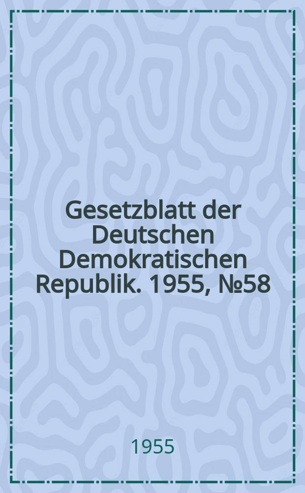 Gesetzblatt der Deutschen Demokratischen Republik. 1955, №58