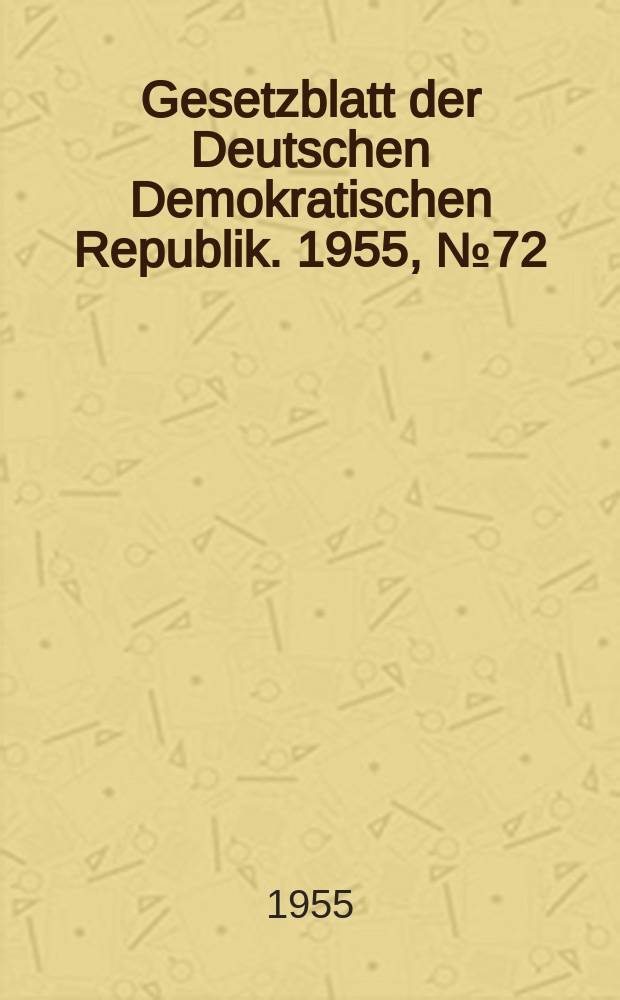 Gesetzblatt der Deutschen Demokratischen Republik. 1955, №72