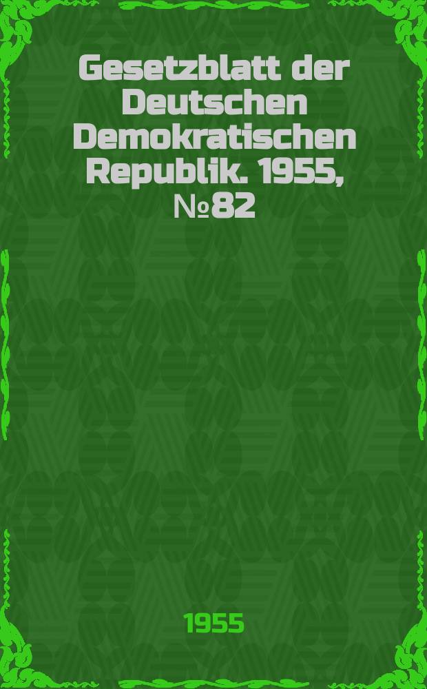 Gesetzblatt der Deutschen Demokratischen Republik. 1955, №82