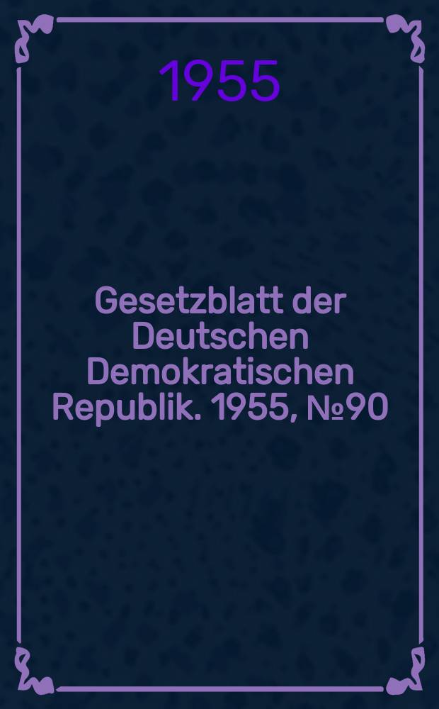 Gesetzblatt der Deutschen Demokratischen Republik. 1955, №90