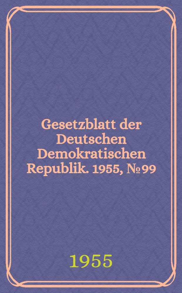 Gesetzblatt der Deutschen Demokratischen Republik. 1955, №99