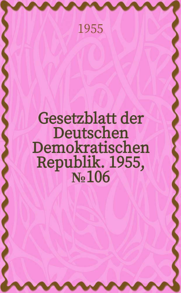 Gesetzblatt der Deutschen Demokratischen Republik. 1955, №106