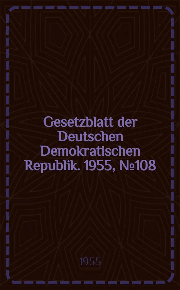 Gesetzblatt der Deutschen Demokratischen Republik. 1955, №108