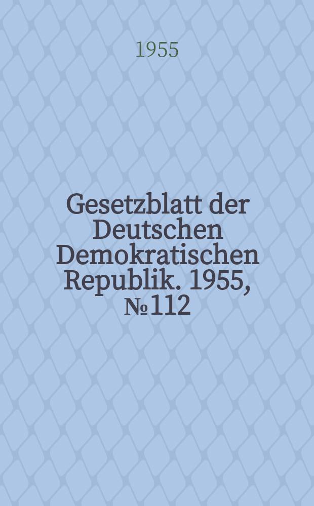 Gesetzblatt der Deutschen Demokratischen Republik. 1955, №112