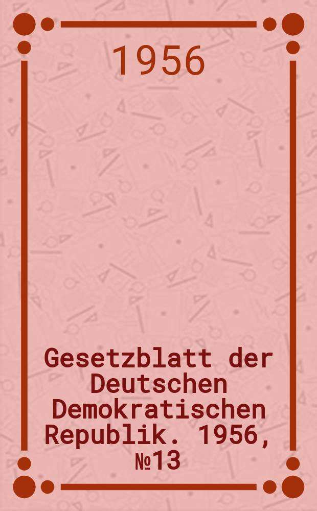 Gesetzblatt der Deutschen Demokratischen Republik. 1956, №13