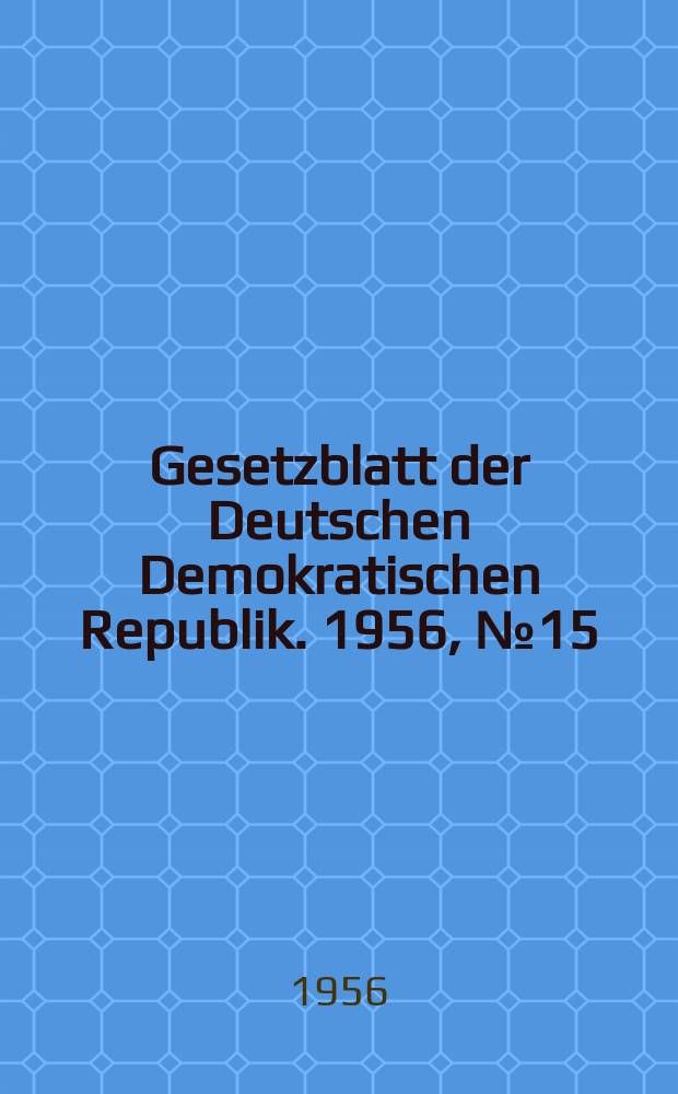 Gesetzblatt der Deutschen Demokratischen Republik. 1956, №15