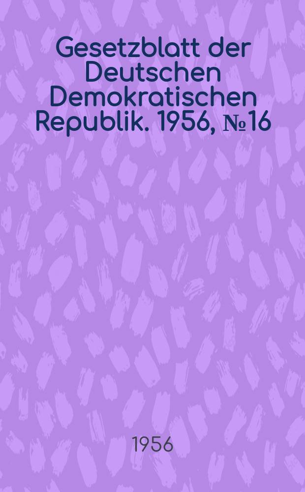 Gesetzblatt der Deutschen Demokratischen Republik. 1956, №16