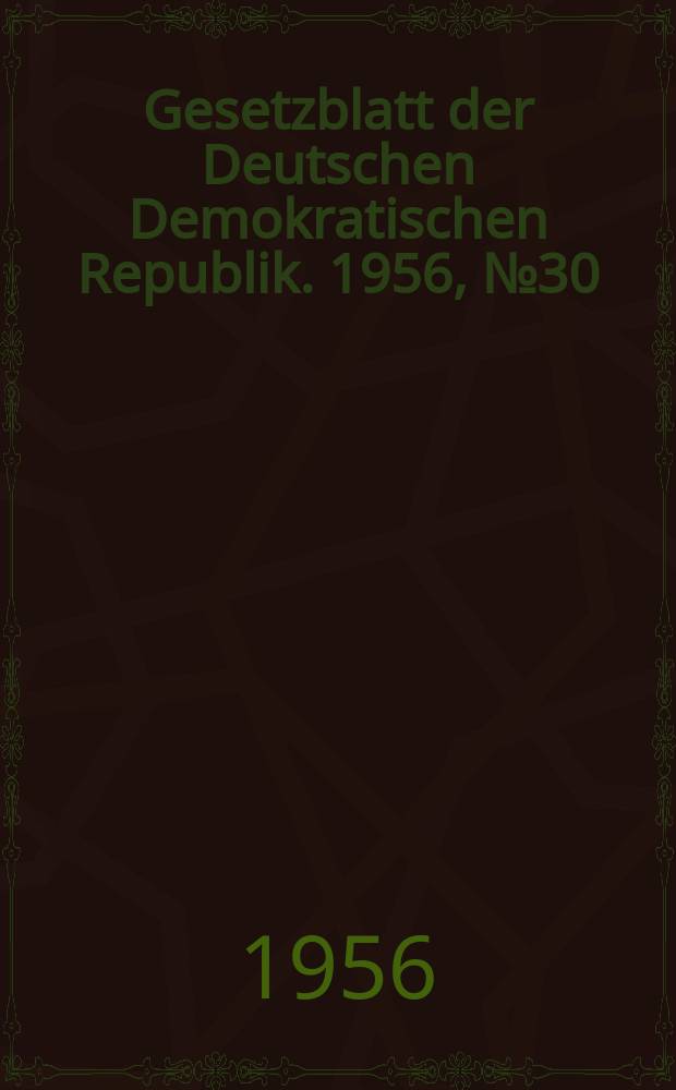 Gesetzblatt der Deutschen Demokratischen Republik. 1956, №30