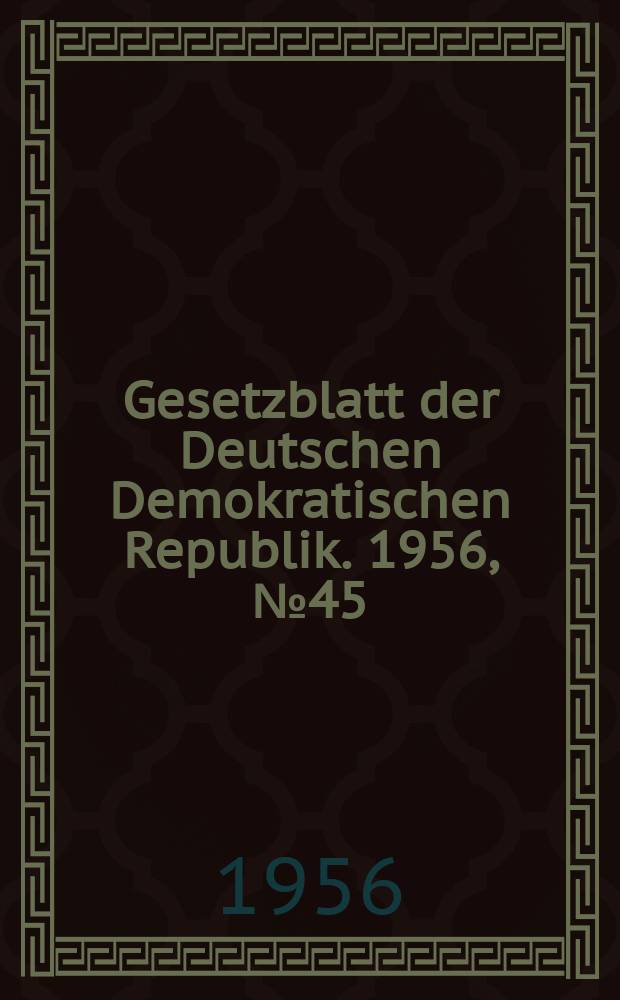 Gesetzblatt der Deutschen Demokratischen Republik. 1956, №45