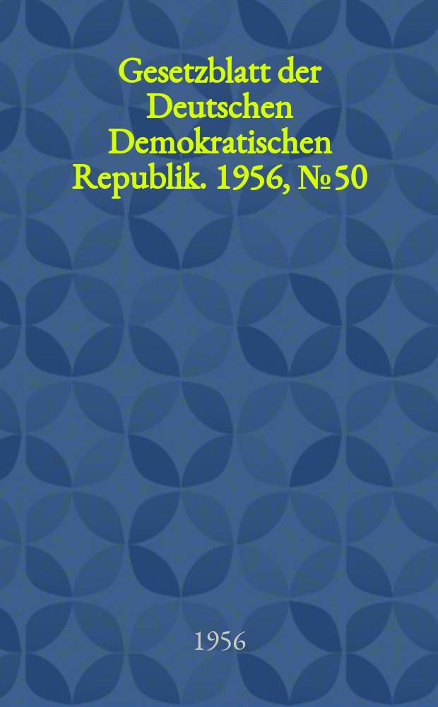 Gesetzblatt der Deutschen Demokratischen Republik. 1956, №50