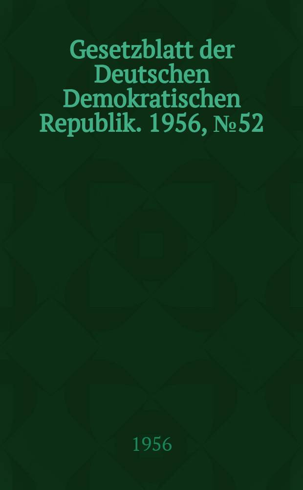 Gesetzblatt der Deutschen Demokratischen Republik. 1956, №52