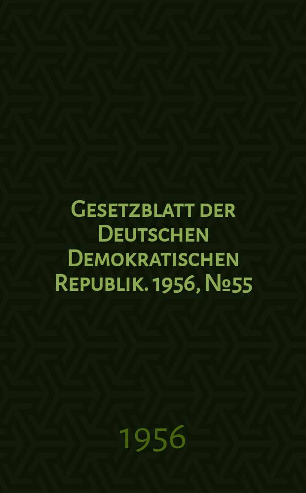 Gesetzblatt der Deutschen Demokratischen Republik. 1956, №55