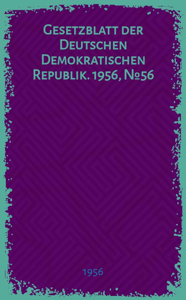 Gesetzblatt der Deutschen Demokratischen Republik. 1956, №56
