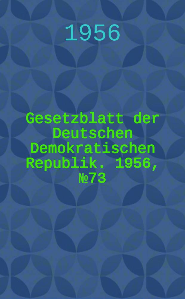 Gesetzblatt der Deutschen Demokratischen Republik. 1956, №73