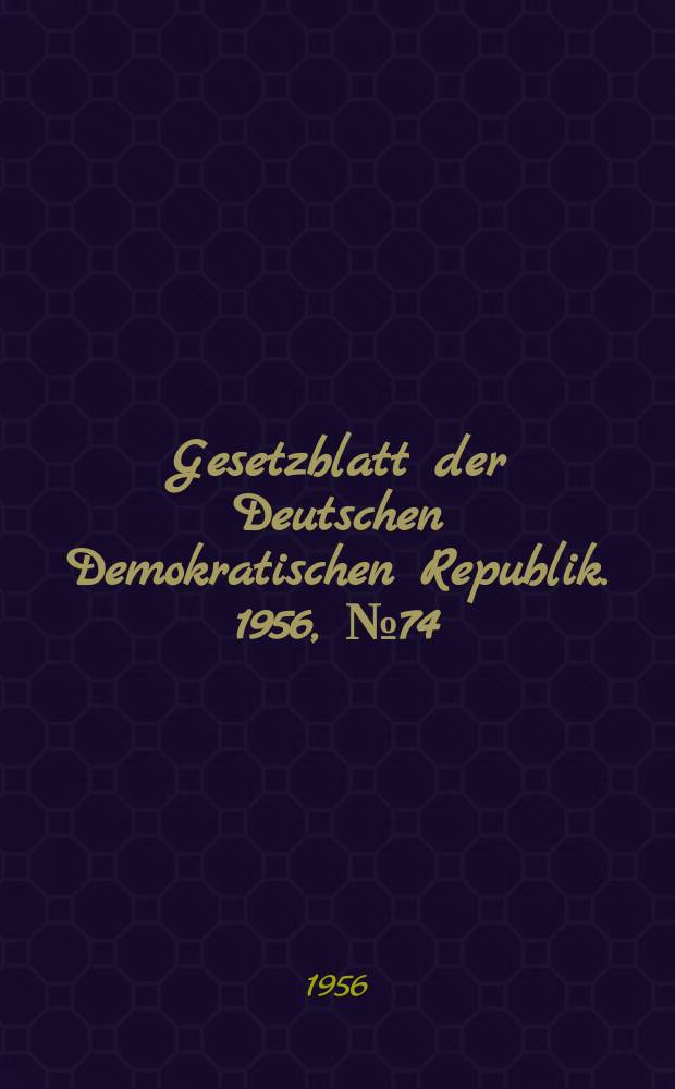 Gesetzblatt der Deutschen Demokratischen Republik. 1956, №74