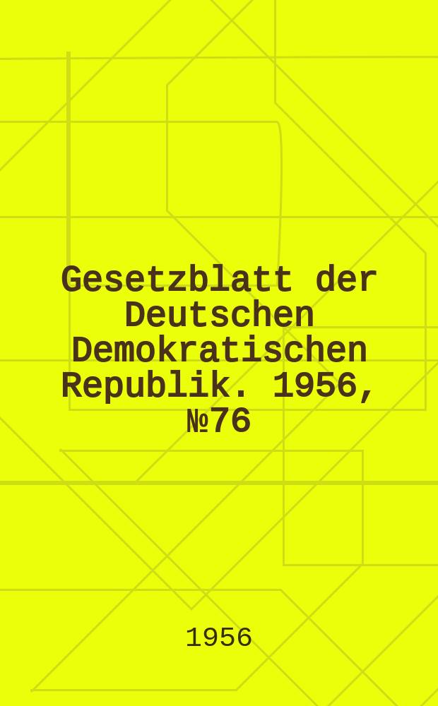 Gesetzblatt der Deutschen Demokratischen Republik. 1956, №76