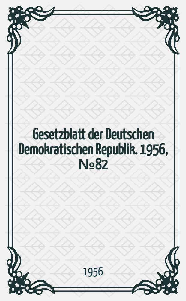 Gesetzblatt der Deutschen Demokratischen Republik. 1956, №82